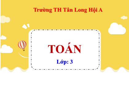 Bài giảng Toán Lớp 3 - Bài: Bảng chia 7 - Trường Tiểu học Tân Long Hội A