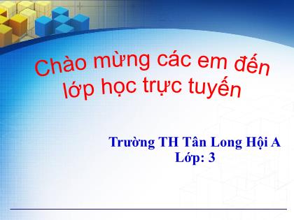 Bài giảng Toán Lớp 3 - Bài: Cộng các số có ba chữ số (có nhớ một lần) - Trường Tiểu học Tân Long Hội A