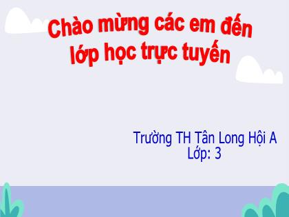 Bài giảng Toán Lớp 3 - Bài: Luyện tập. Cộng, trừ các số có ba chữ số (không nhớ) - Năm học 2021-2022 - Trường Tiểu học Tân Long Hội A