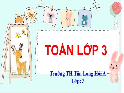 Bài giảng Toán Lớp 3 - Bài: Luyện tập (Trang 28) - Trường Tiểu học Tân Long Hội A