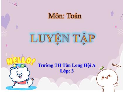Bài giảng Toán Lớp 3 - Bài: Luyện tập (Trang 32) - Trường Tiểu học Tân Long Hội A