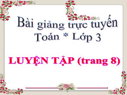 Bài giảng Toán Lớp 3 - Bài: Luyện tập (Trang 8) - Năm học 2021-2022 - Trường Tiểu học Tân Long Hội A
