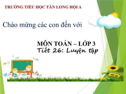 Bài giảng Toán Lớp 3 - Tiết 26: Luyện tập - Trường Tiểu học Tân Long Hội A