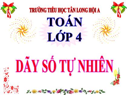 Bài giảng Toán Lớp 4 - Bài: Dãy số tự nhiên - Trường Tiểu học Tân Long Hội A