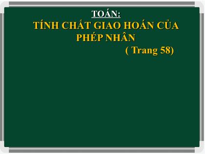 Bài giảng Toán Lớp 4 - Tuần 10 - Bài: Tính chất giao hoán của phép nhân - Trường Tiểu học Tân Long Hội A