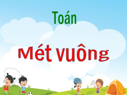 Bài giảng Toán Lớp 4 - Tuần 11 - Bài: Mét vuông - Trường Tiểu học Tân Long Hội A
