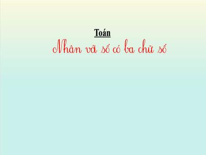 Bài giảng Toán Lớp 4 - Tuần 13 - Bài: Nhân với số có ba chữ số - Trường Tiểu học Tân Long Hội A