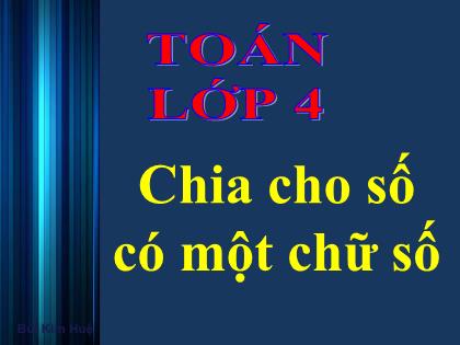 Bài giảng Toán Lớp 4 - Tuần 14 - Bài: Chia cho số có một chữ số - Trường Tiểu học Tân Long Hội A