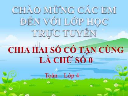 Bài giảng Toán Lớp 4 - Tuần 15 - Bài: Chia hai số có tận cùng là chữ số 0 - Trường Tiểu học Tân Long Hội A