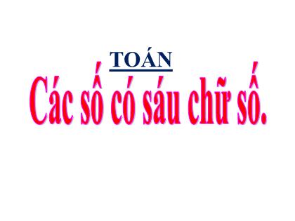 Bài giảng Toán Lớp 4 - Tuần 2 - Bài: Các số có sáu chữ số - Trường Tiểu học Tân Long Hội A