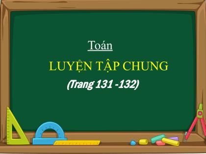 Bài giảng Toán Lớp 4 - Tuần 24 - Bài: Luyện tập chung - Trường Tiểu học Tân Long Hội A