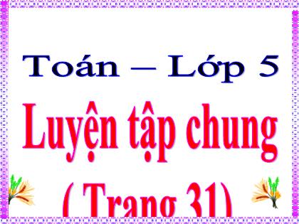 Bài giảng Toán Lớp 5 - Bài: Luyện tập chung (Trang 31) - Trường Tiểu học Tân Long Hội A