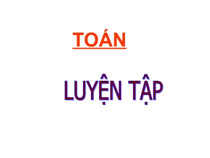 Bài giảng Toán Lớp 5 - Bài: Luyện tập - Trường Tiểu học Tân Long Hội A