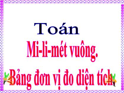 Bài giảng Toán Lớp 5 - Bài: Mi-li-mét vuông. Bảng đơn vị đo diện tích - Trường Tiểu học Tân Long Hội A