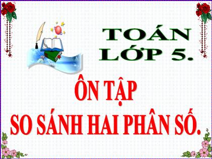Bài giảng Toán Lớp 5 - Ôn tập: So sánh hai phân số - Trường Tiểu học Tân Long Hội A