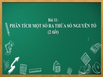 Bài giảng Toán Lớp 6 - Bài 11: Phân tích một số ra thừa số nguyên tố (2 tiết)