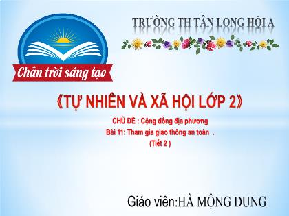 Bài giảng Tự nhiên và Xã hội Lớp 2 (Sách Chân trời sáng tạo) - Bài 11: Tham gia giao thông an toàn (Tiết 2) - Năm học 2021-2022 - Hà Mộng Dung