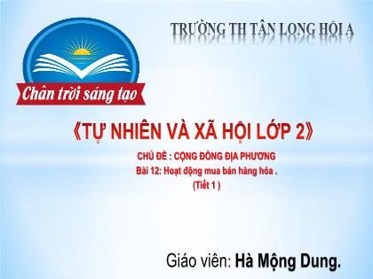 Bài giảng Tự nhiên và Xã hội Lớp 2 (Sách Chân trời sáng tạo) - Bài 12: Hoạt động mua bán hàng hóa (Tiết 1) - Năm học 2021-2022 - Hà Mộng Dung