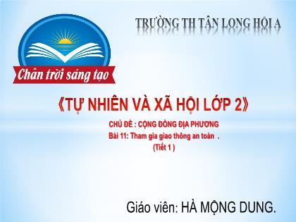 Bài giảng Tự nhiên và Xã hội Lớp 2 (Sách Chân trời sáng tạo) - Bài 11: Tham gia giao thông an toàn (Tiết 1) - Năm học 2021-2022 - Hà Mộng Dung