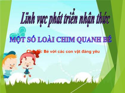 Bài giảng Mầm non Lớp Chồi - Chủ đề: Bé với các con vật đáng yêu - Đề tài: Một số loài chim quanh bé - Trường Mầm non Ba Trại B