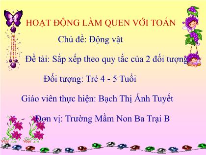 Bài giảng Mầm non Lớp Chồi - Chủ đề: Động vật - Đề tài: Sắp xếp theo quy tắc của 2 đối tượng - Năm học 2022-2023 - Bạch Thị Ánh Tuyết