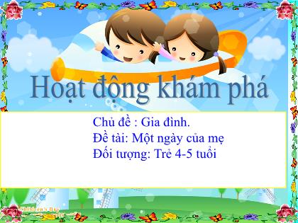 Bài giảng Mầm non Lớp Chồi - Chủ đề: Gia đình - Đề tài: Một ngày của mẹ - Trường Mầm non Ba Trại B