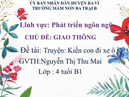 Bài giảng Mầm non Lớp Chồi - Chủ đề: Giao thông - Đề tài: Truyện: Kiến con đi xe ô tô - Nguyễn Thị Thu Mai