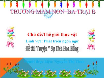 Bài giảng Mầm non Lớp Chồi - Chủ đề: Thế giới thực vật - Đề tài: Truyện “Sự tích hoa hồng” - Trường Mầm non Ba Trại B