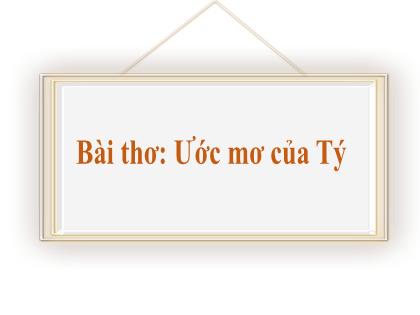 Bài giảng Mầm non Lớp Chồi - Đề tài: Bài thơ “Ước mơ của Tý” - Trường Mầm non Ba Trại B