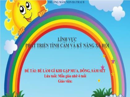 Bài giảng Mầm non Lớp Chồi - Đề tài: Bé làm gì khi gặp mưa, dông, sấm sét - Trường Mầm non Ba Trại B