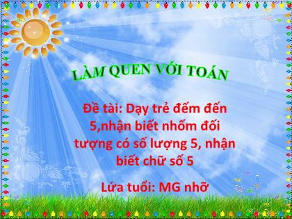 Bài giảng Mầm non Lớp Chồi - Đề tài: Dạy trẻ đếm đến 5, nhận biết nhốm đối tượng có số lượng 5, nhận biết chữ số 5 - Trường Mầm non Ba Trại B