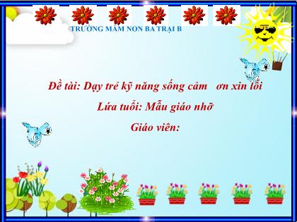 Bài giảng Mầm non Lớp Chồi - Đề tài: Dạy trẻ kỹ năng sống cảm ơn xin lỗi - Trường Mầm non Ba Trại B