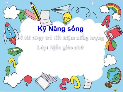 Bài giảng Mầm non Lớp Chồi - Đề tài: Dạy trẻ tiết kiệm năng lượng - Trường Mầm non Ba Trại B