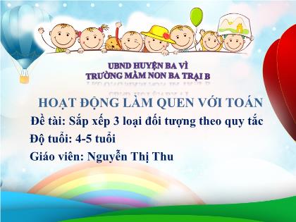 Bài giảng Mầm non Lớp Chồi - Đề tài: Đề tài: Sắp xếp 3 loại đối tượng theo quy tắc - Nguyễn Thị Thu