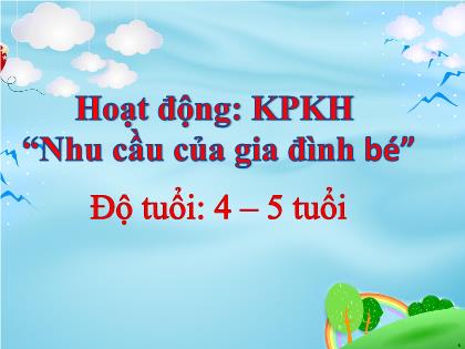 Bài giảng Mầm non Lớp Chồi - Đề tài: Khám phá khoa học “Nhu cầu của gia đình bé” - Trường Mầm non Ba Trại B