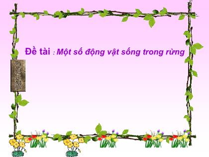 Bài giảng Mầm non Lớp Chồi - Đề tài: Một số động vật sống trong rừng - Trường Mầm non Ba Trại B