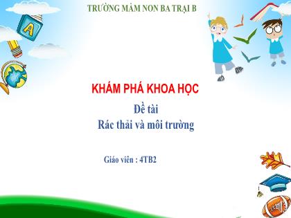 Bài giảng Mầm non Lớp Chồi - Đề tài: Rác thải và môi trường - Trường Mầm non Ba Trại B