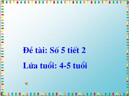 Bài giảng Mầm non Lớp Chồi - Đề tài: Số 5 (Tiết 2) - Trường Mầm non Ba Trại B