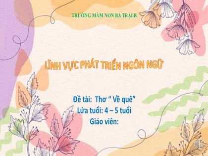 Bài giảng Mầm non Lớp Chồi - Đề tài: Thơ “Về quê” - Trường Mầm non Ba Trại B