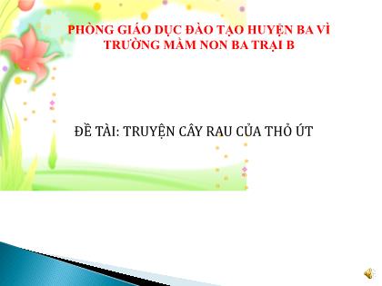 Bài giảng Mầm non Lớp Chồi - Đề tài: Truyện Cây rau của Thỏ Út - Trường Mầm non Ba Trại B
