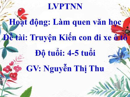 Bài giảng Mầm non Lớp Chồi - Đề tài: Truyện Kiến con đi xe ô tô - Nguyễn Thị Thu