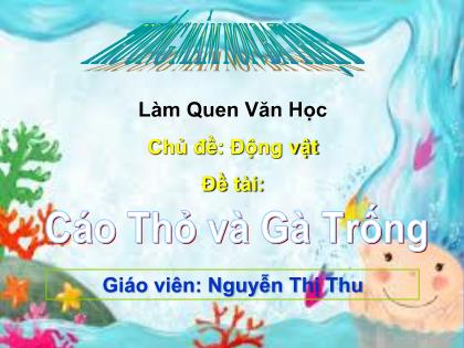 Bài giảng Mầm non Lớp Lá - Chủ đề: Động vật - Đề tài: Truyện Cáo Thỏ và Gà Trống - Nguyễn Thị Thu