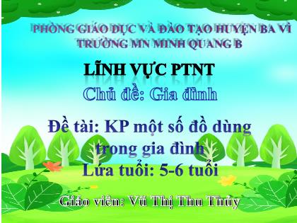 Bài giảng Mầm non Lớp Lá - Chủ đề: Gia đình - Đề tài: Khám phá một số đồ dùng trong gia đình - Vũ Thị Thu Thủy