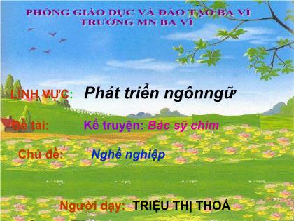 Bài giảng Mầm non Lớp Lá - Chủ đề: Nghề nghiệp - Đề tài: Kể truyện: Bác sỹ chim - Triệu Thị Thoả