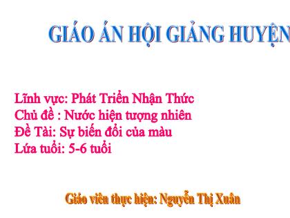 Bài giảng Mầm non Lớp Lá - Chủ đề: Nước hiện tượng nhiên - Đề tài: Sự biến đổi của màu - Nguyễn Thị Xuân