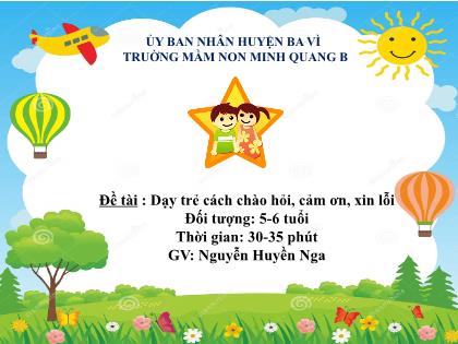 Bài giảng Mầm non Lớp Lá - Đề tài: Dạy trẻ cách chào hỏi, cảm ơn, xin lỗi - Nguyễn Huyền Nga