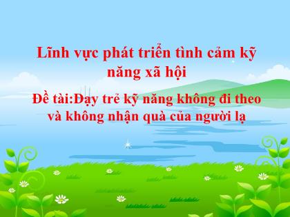 Bài giảng Mầm non Lớp Lá - Đề tài: Dạy trẻ kỹ năng không đi theo và không nhận quà của người lạ - Trường Mầm non Ba Trại B