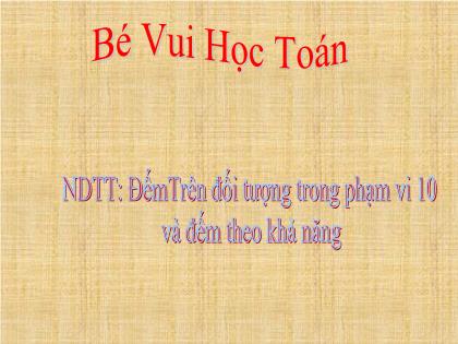Bài giảng Mầm non Lớp Lá - Đề tài: Đếm trên đối tượng trong phạm vi 10 và đếm theo khả năng - Trường Mầm non Ba Vì