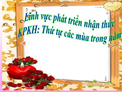 Bài giảng Mầm non Lớp Lá - Đề tài: Khám phá khoa học Thứ tự các mùa trong năm - Trường Mầm non Ba Trại B