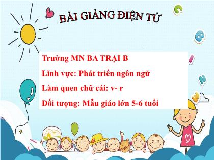 Bài giảng Mầm non Lớp Lá - Đề tài: Làm quen chữ cái v, r - Trường Mầm non Ba Trại B